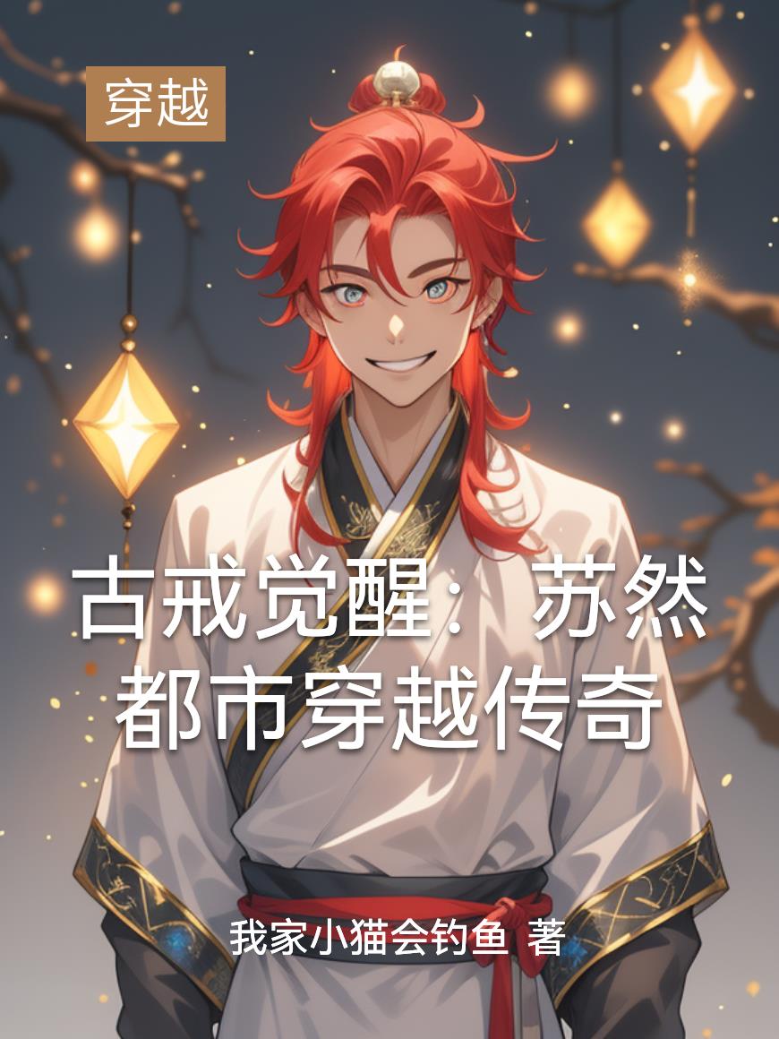 古戒觉醒：苏然都市穿越传奇古戒觉醒：苏然都市穿越传奇